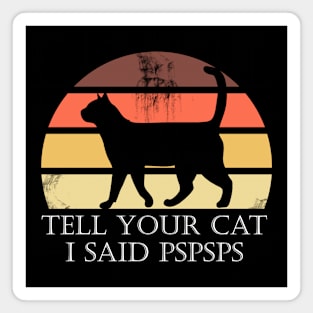 Tell Your Cat I Said Pspsps Magnet